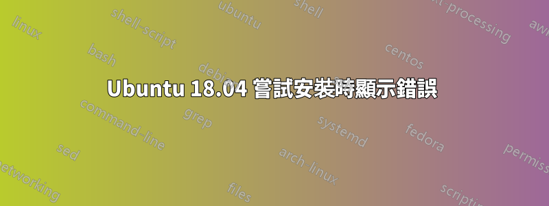 Ubuntu 18.04 嘗試安裝時顯示錯誤