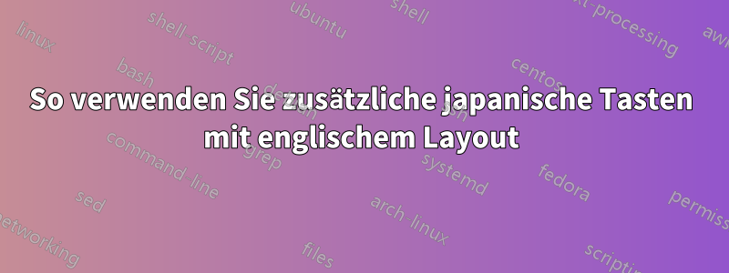 So verwenden Sie zusätzliche japanische Tasten mit englischem Layout