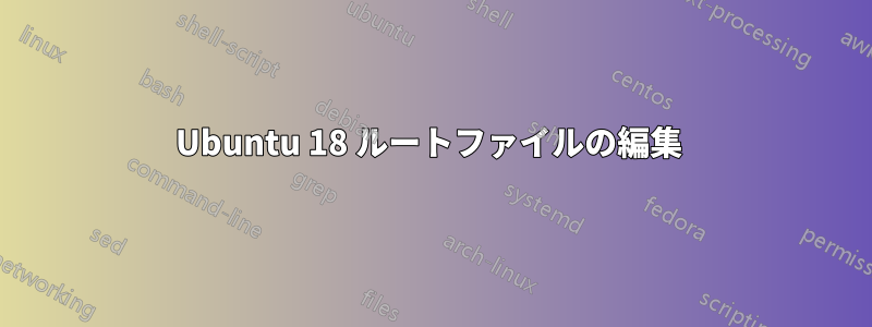 Ubuntu 18 ルートファイルの編集 