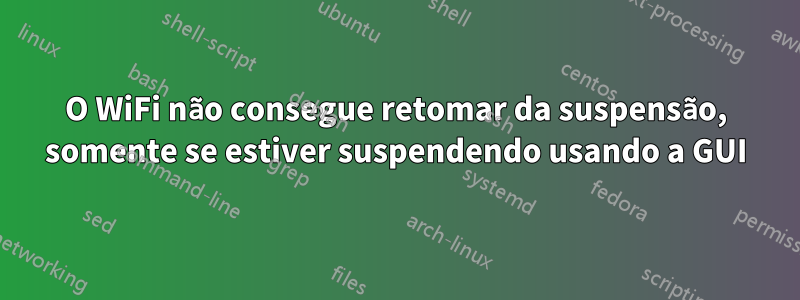 O WiFi não consegue retomar da suspensão, somente se estiver suspendendo usando a GUI