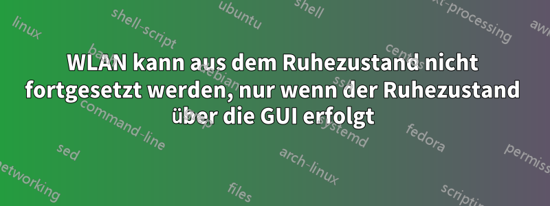 WLAN kann aus dem Ruhezustand nicht fortgesetzt werden, nur wenn der Ruhezustand über die GUI erfolgt