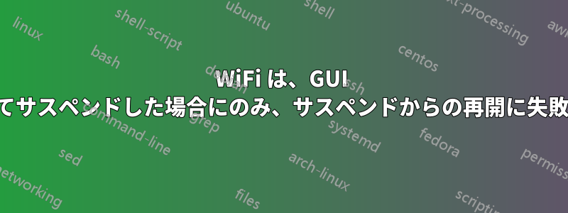 WiFi は、GUI を使用してサスペンドした場合にのみ、サスペンドからの再開に失敗します。