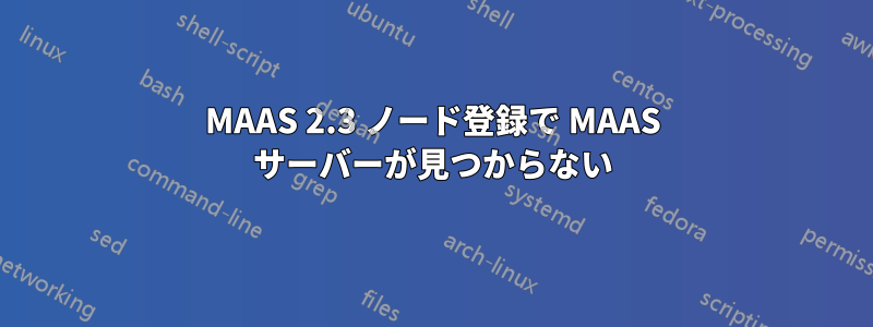 MAAS 2.3 ノード登録で MAAS サーバーが見つからない