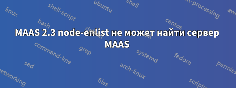 MAAS 2.3 node-enlist не может найти сервер MAAS