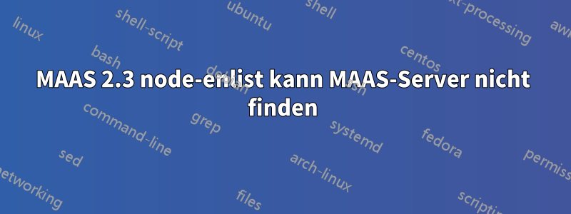 MAAS 2.3 node-enlist kann MAAS-Server nicht finden