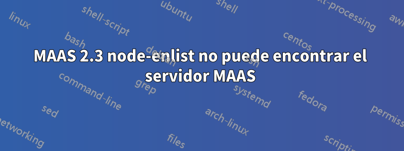 MAAS 2.3 node-enlist no puede encontrar el servidor MAAS