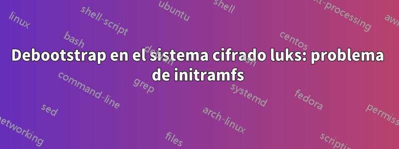 Debootstrap en el sistema cifrado luks: problema de initramfs