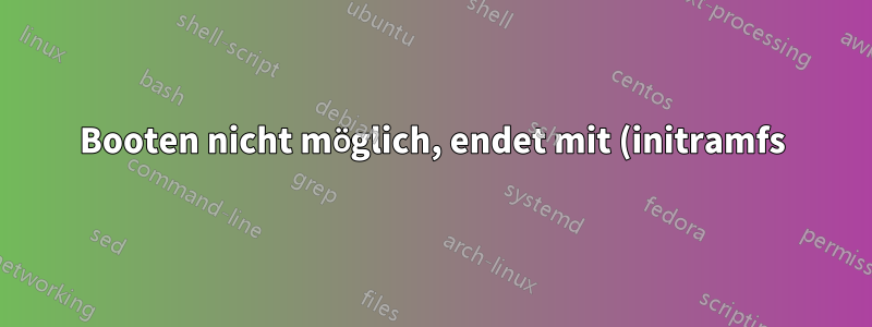 Booten nicht möglich, endet mit (initramfs) und Kernel-Panic