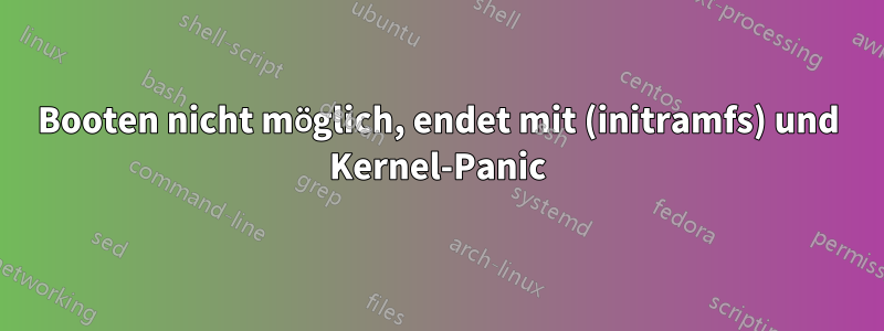 Booten nicht möglich, endet mit (initramfs) und Kernel-Panic