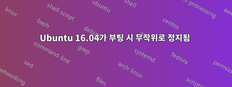 Ubuntu 16.04가 부팅 시 무작위로 정지됨