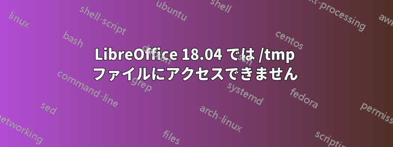 LibreOffice 18.04 では /tmp ファイルにアクセスできません