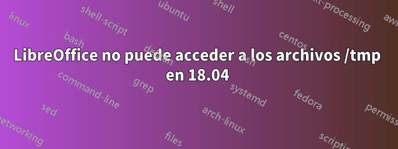 LibreOffice no puede acceder a los archivos /tmp en 18.04