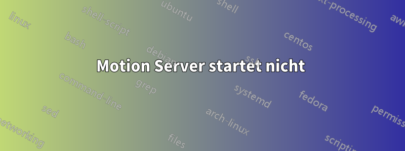 Motion Server startet nicht