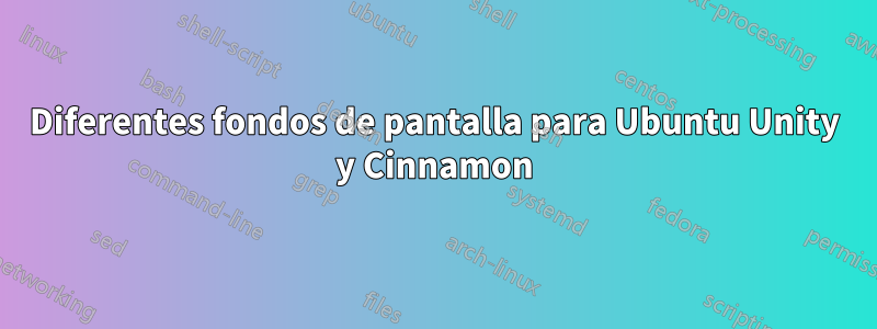 Diferentes fondos de pantalla para Ubuntu Unity y Cinnamon