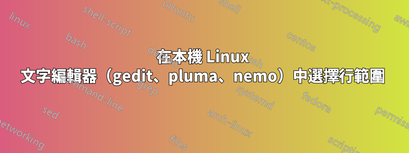 在本機 Linux 文字編輯器（gedit、pluma、nemo）中選擇行範圍