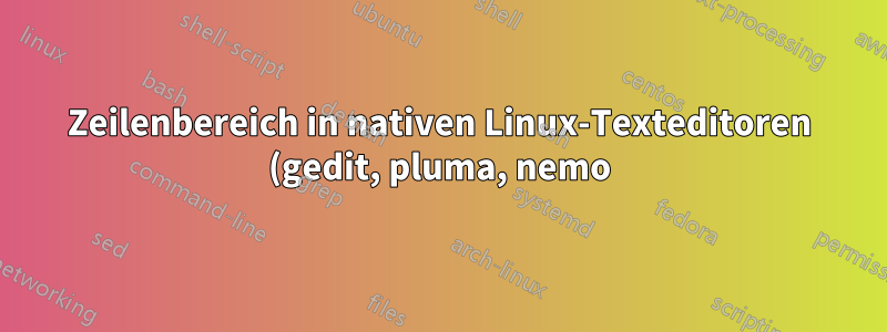 Zeilenbereich in nativen Linux-Texteditoren (gedit, pluma, nemo) auswählen