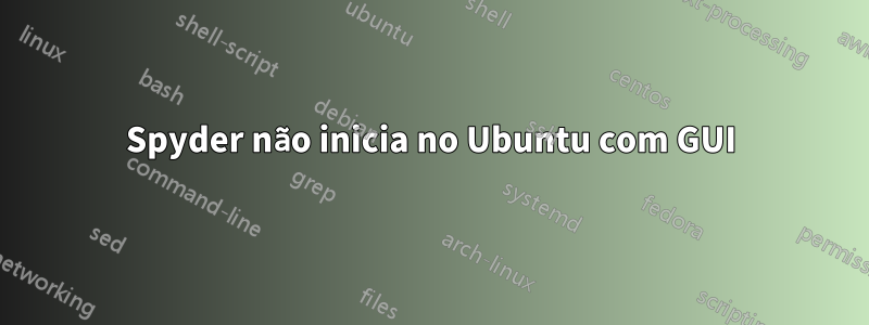 Spyder não inicia no Ubuntu com GUI