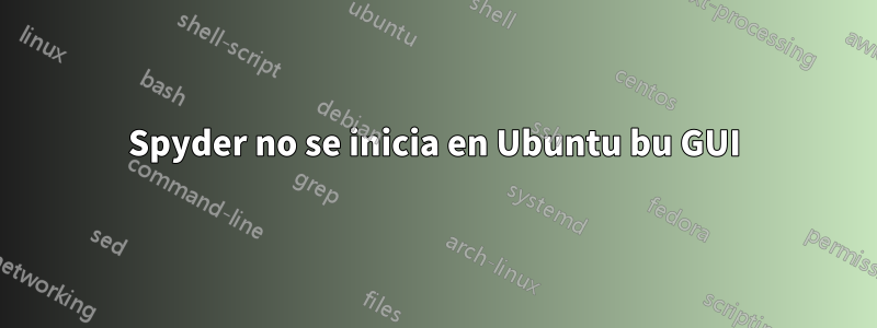 Spyder no se inicia en Ubuntu bu GUI