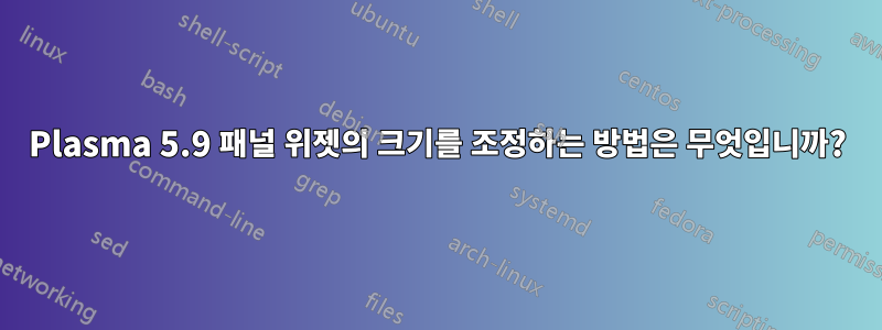 Plasma 5.9 패널 위젯의 크기를 조정하는 방법은 무엇입니까?