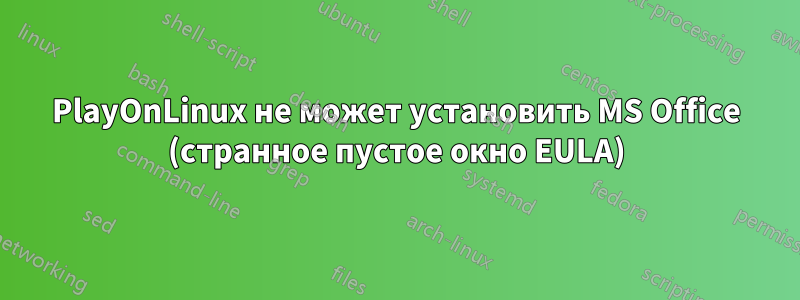 PlayOnLinux не может установить MS Office (странное пустое окно EULA)