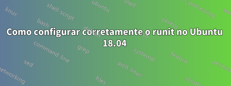 Como configurar corretamente o runit no Ubuntu 18.04