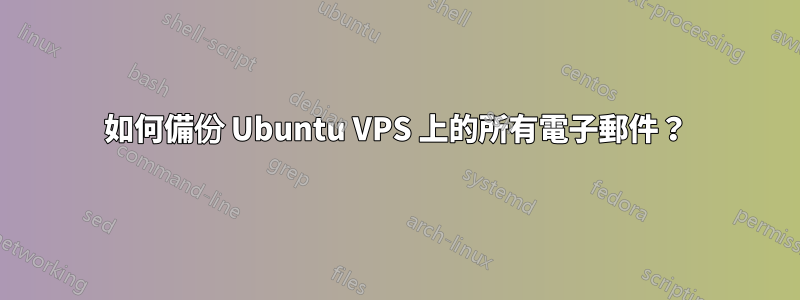 如何備份 Ubuntu VPS 上的所有電子郵件？