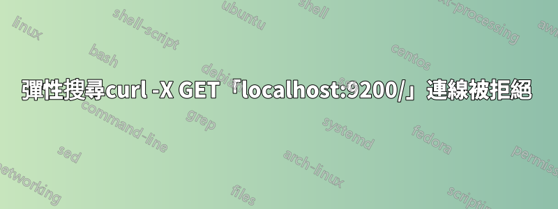 彈性搜尋curl -X GET「localhost:9200/」連線被拒絕