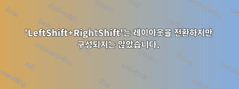 'LeftShift+RightShift'는 레이아웃을 전환하지만 구성되지는 않았습니다.