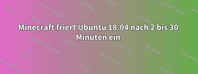 Minecraft friert Ubuntu 18.04 nach 2 bis 30 Minuten ein