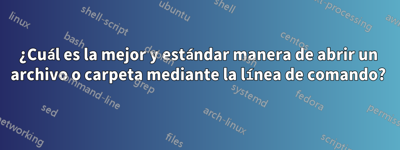 ¿Cuál es la mejor y estándar manera de abrir un archivo o carpeta mediante la línea de comando?