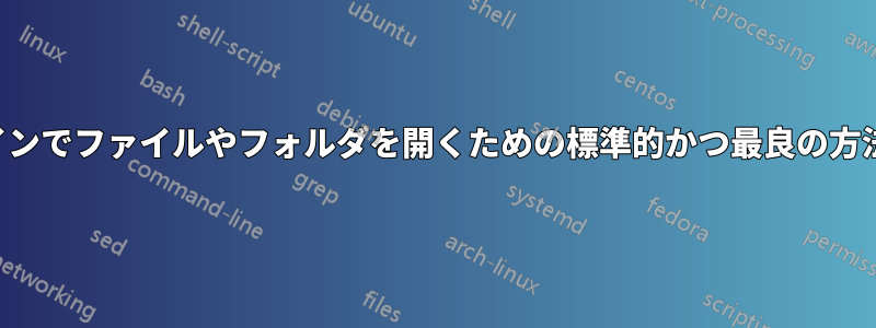 コマンドラインでファイルやフォルダを開くための標準的かつ最良の方法は何ですか