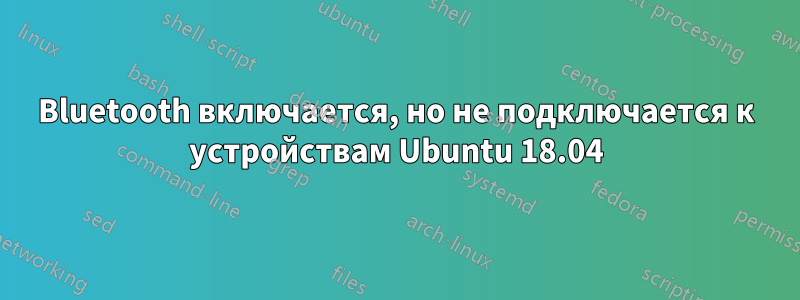 Bluetooth включается, но не подключается к устройствам Ubuntu 18.04