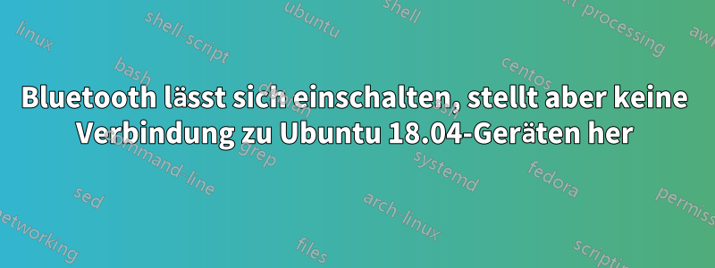 Bluetooth lässt sich einschalten, stellt aber keine Verbindung zu Ubuntu 18.04-Geräten her