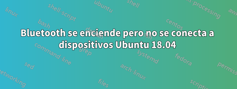 Bluetooth se enciende pero no se conecta a dispositivos Ubuntu 18.04