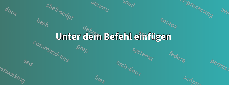 Unter dem Befehl einfügen