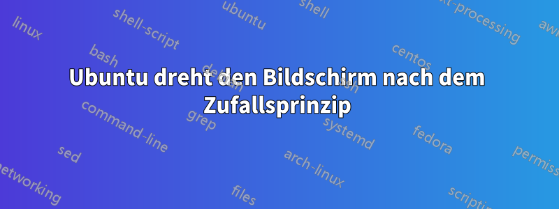 Ubuntu dreht den Bildschirm nach dem Zufallsprinzip