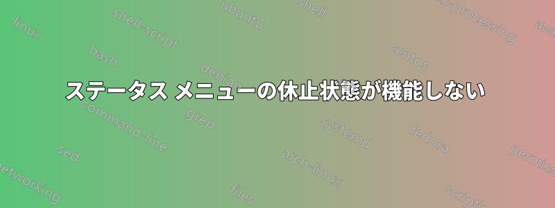 ステータス メニューの休止状態が機能しない