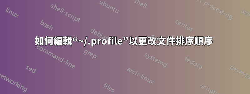 如何編輯“~/.profile”以更改文件排序順序