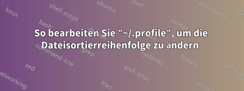 So bearbeiten Sie "~/.profile", um die Dateisortierreihenfolge zu ändern 