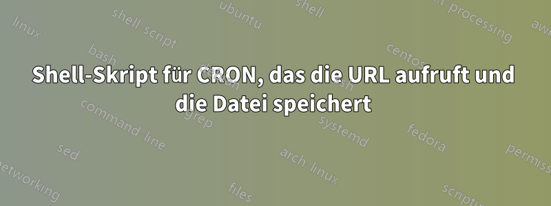 Shell-Skript für CRON, das die URL aufruft und die Datei speichert