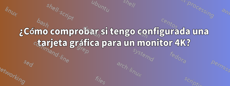 ¿Cómo comprobar si tengo configurada una tarjeta gráfica para un monitor 4K?