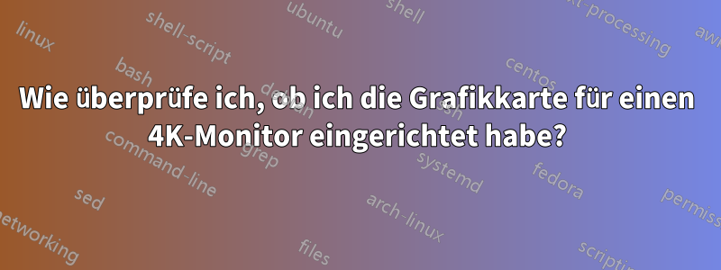 Wie überprüfe ich, ob ich die Grafikkarte für einen 4K-Monitor eingerichtet habe?