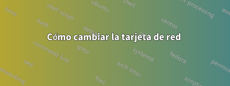 Cómo cambiar la tarjeta de red