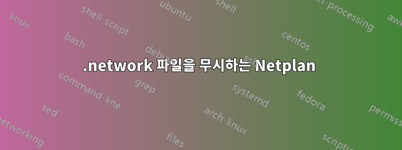 .network 파일을 무시하는 Netplan