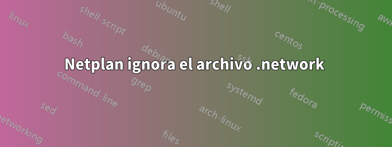 Netplan ignora el archivo .network