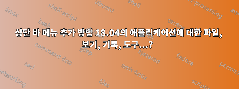 상단 바 메뉴 추가 방법 18.04의 애플리케이션에 대한 파일, 보기, 기록, 도구...? 