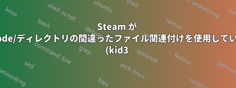 Steam が inode/ディレクトリの間違ったファイル関連付けを使用している (kid3)