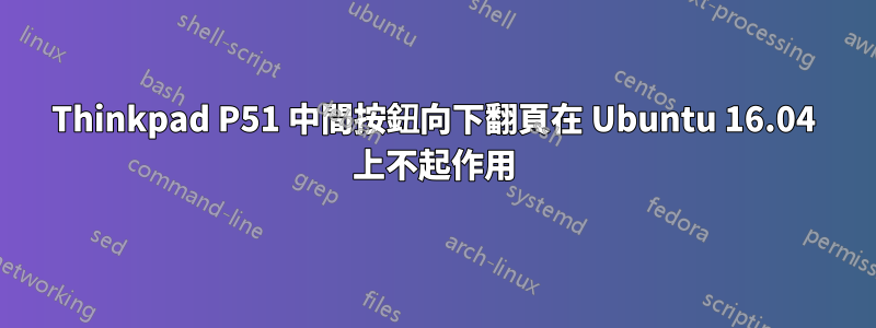 Thinkpad P51 中間按鈕向下翻頁在 Ubuntu 16.04 上不起作用