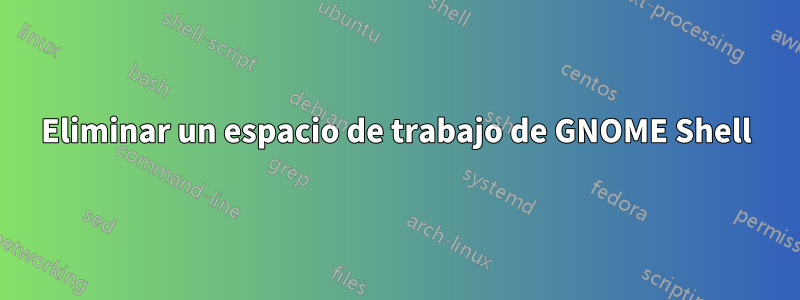 Eliminar un espacio de trabajo de GNOME Shell