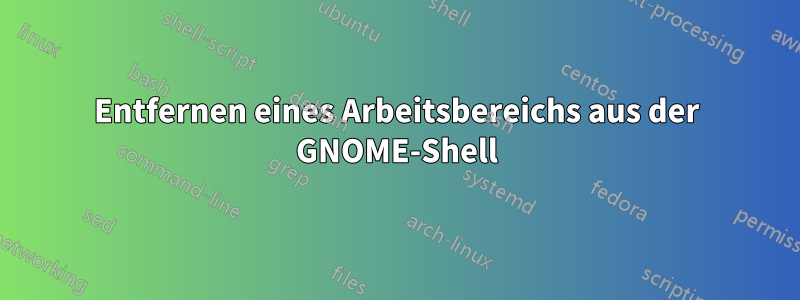 Entfernen eines Arbeitsbereichs aus der GNOME-Shell